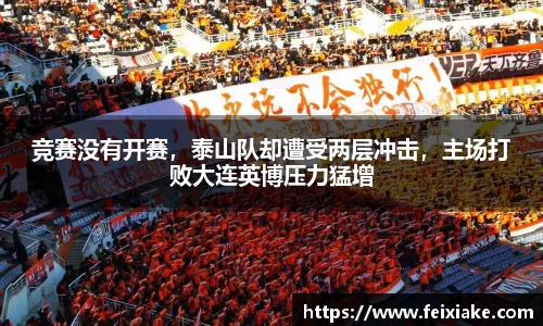 竞赛没有开赛，泰山队却遭受两层冲击，主场打败大连英博压力猛增